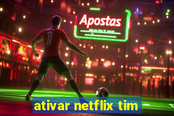 ativar netflix tim